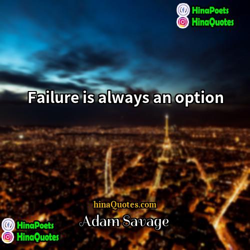 Adam Savage Quotes | Failure is always an option
  